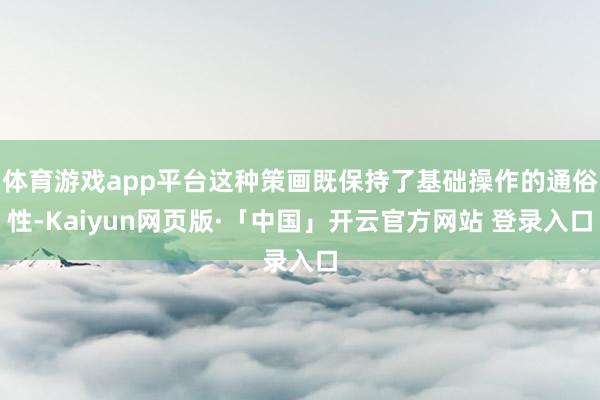 体育游戏app平台这种策画既保持了基础操作的通俗性-Kaiyun网页版·「中国」开云官方网站 登录入口