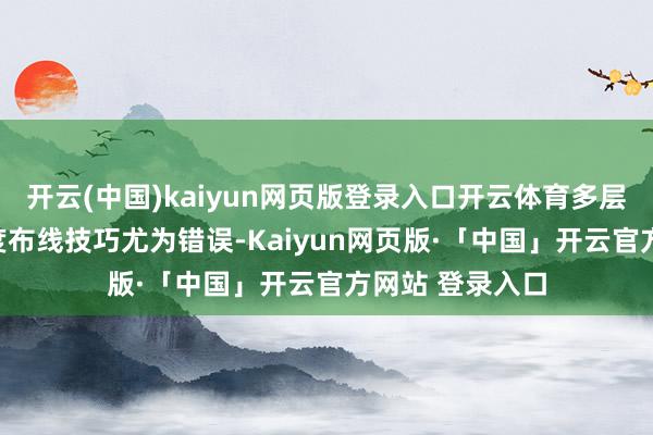 开云(中国)kaiyun网页版登录入口开云体育多层板PCB的高密度布线技巧尤为错误-Kaiyun网页版·「中国」开云官方网站 登录入口