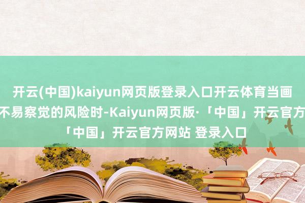开云(中国)kaiyun网页版登录入口开云体育当画面中出现一个不易察觉的风险时-Kaiyun网页版·「中国」开云官方网站 登录入口