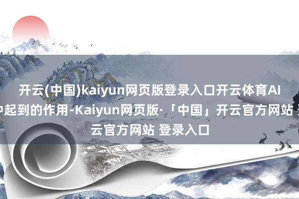 开云(中国)kaiyun网页版登录入口开云体育AI在军事中起到的作用-Kaiyun网页版·「中国」开云官方网站 登录入口