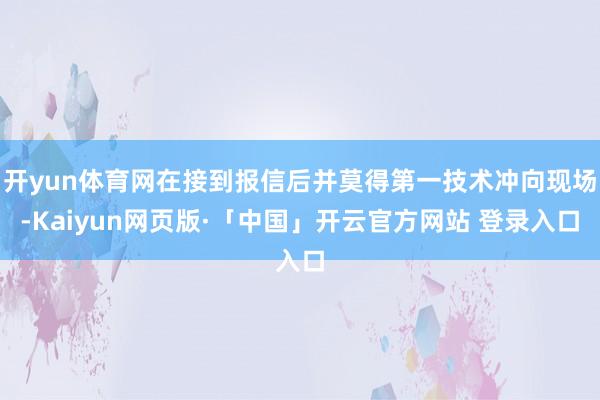 开yun体育网在接到报信后并莫得第一技术冲向现场-Kaiyun网页版·「中国」开云官方网站 登录入口