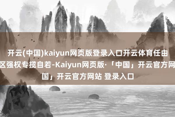 开云(中国)kaiyun网页版登录入口开云体育任由伊朗这种地区强权专揽自若-Kaiyun网页版·「中国」开云官方网站 登录入口