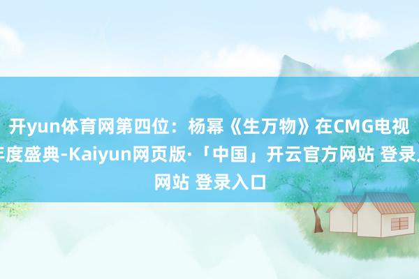 开yun体育网第四位：杨幂《生万物》在CMG电视剧年度盛典-Kaiyun网页版·「中国」开云官方网站 登录入口