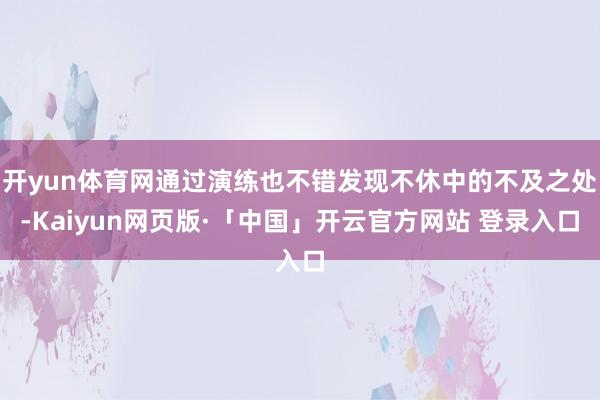 开yun体育网通过演练也不错发现不休中的不及之处-Kaiyun网页版·「中国」开云官方网站 登录入口