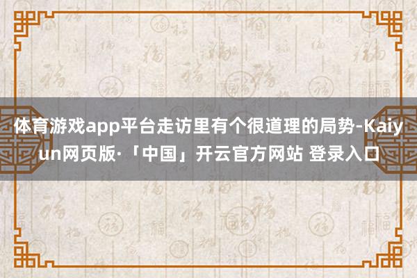 体育游戏app平台走访里有个很道理的局势-Kaiyun网页版·「中国」开云官方网站 登录入口