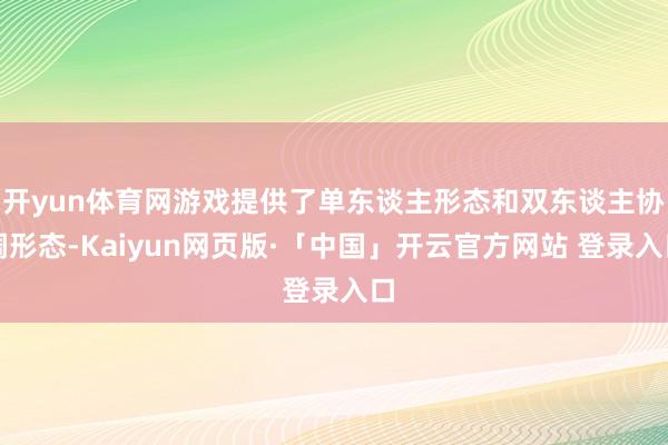 开yun体育网游戏提供了单东谈主形态和双东谈主协调形态-Kaiyun网页版·「中国」开云官方网站 登录入口