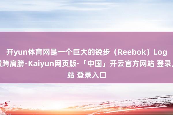开yun体育网是一个巨大的锐步（Reebok）Logo 横跨肩膀-Kaiyun网页版·「中国」开云官方网站 登录入口