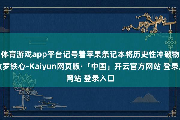 体育游戏app平台记号着苹果条记本将历史性冲破物理收罗铁心-Kaiyun网页版·「中国」开云官方网站 登录入口
