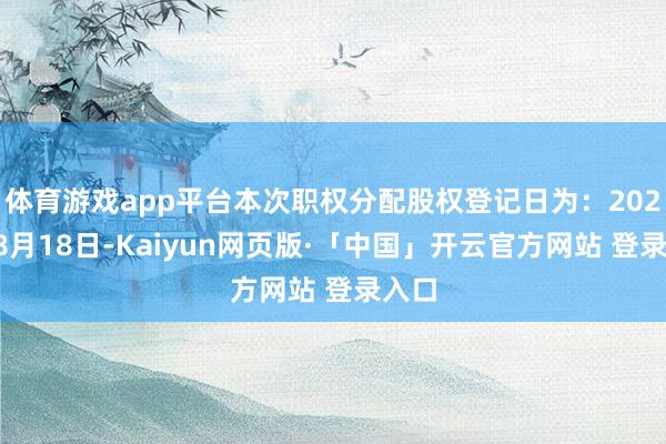 体育游戏app平台本次职权分配股权登记日为：2026年8月18日-Kaiyun网页版·「中国」开云官方网站 登录入口