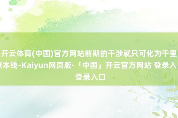 开云体育(中国)官方网站前期的干涉就只可化为千里默本钱-Kaiyun网页版·「中国」开云官方网站 登录入口
