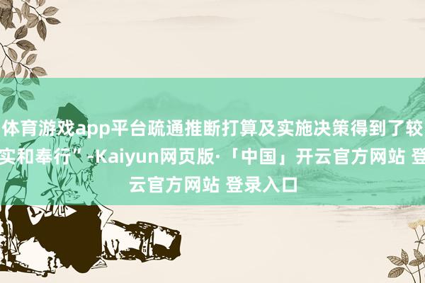 体育游戏app平台疏通推断打算及实施决策得到了较好的落实和奉行”-Kaiyun网页版·「中国」开云官方网站 登录入口