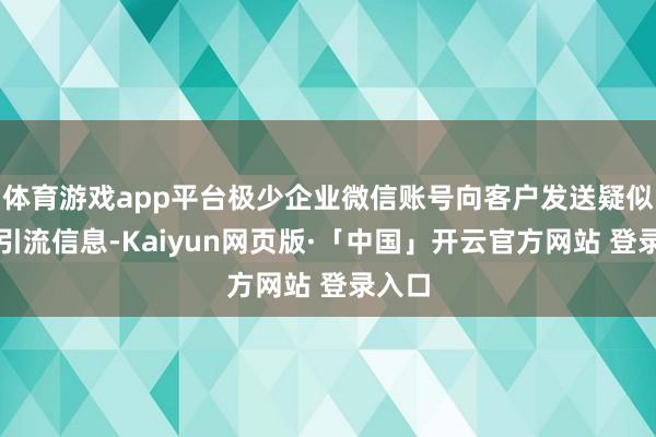 体育游戏app平台极少企业微信账号向客户发送疑似色情引流信息-Kaiyun网页版·「中国」开云官方网站 登录入口